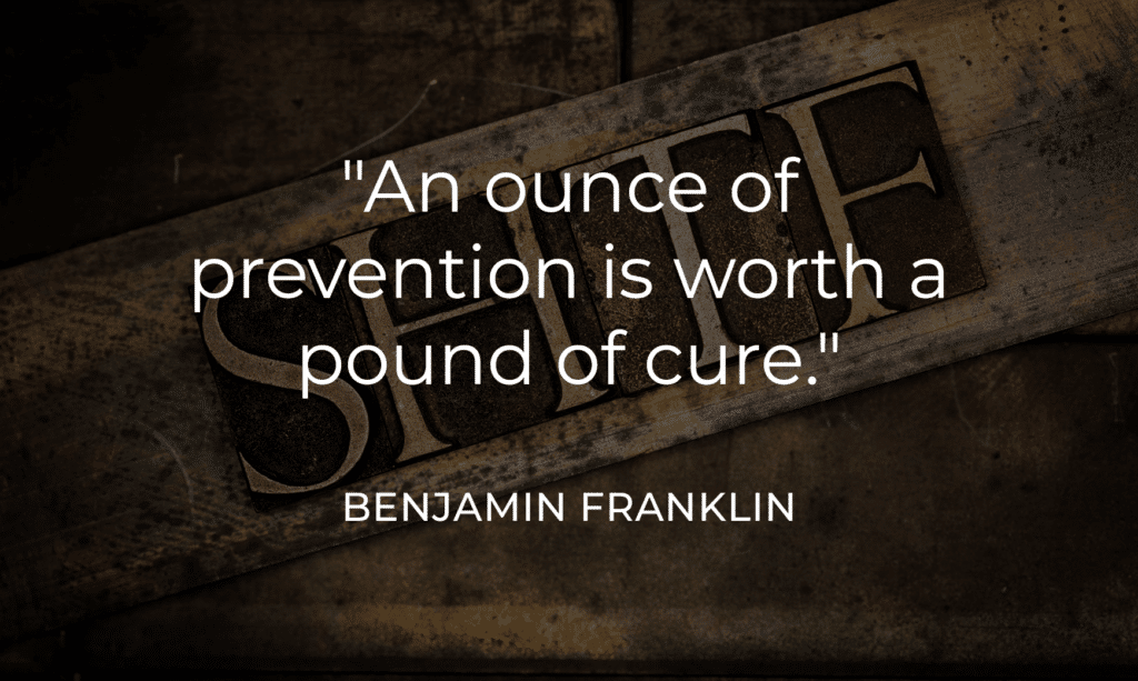 "An ounce of prevention is worth a pound of cure."